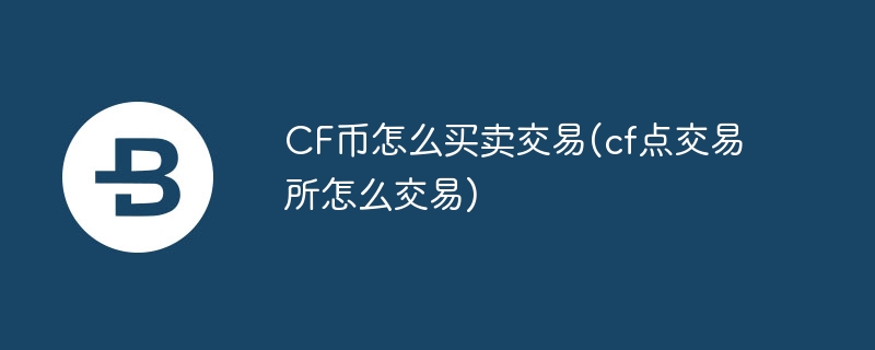 cf币怎么买卖交易(cf点交易所怎么交易)